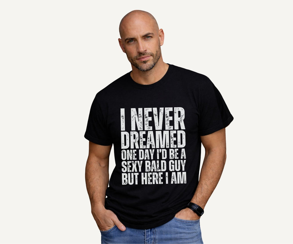alt="Funny Sexy Bald Guy T-Shirt with humorous quote I Never Dreamed One Day I'd Be A Sexy Bald Guy But Here I Am"