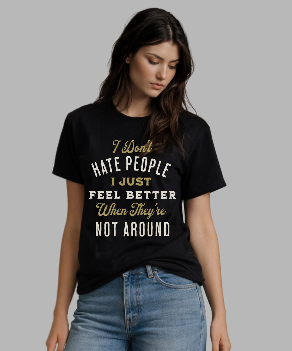 alt="I Don't Hate People I Just Feel Better When They're Not Around funny sarcastic quote t-shirt"